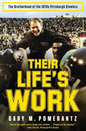 Their Life’s Work: The Brotherhood of the 1970s Pittsburgh Steelers. Available now in paperback. Click image to purchase the book.